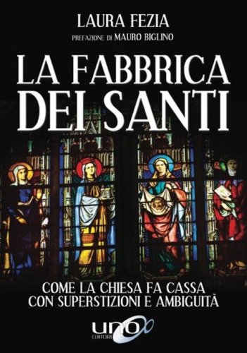 La fabbrica dei santi. Come la Chiesa fa cassa con la superstizioni e ambiguit&agrave;