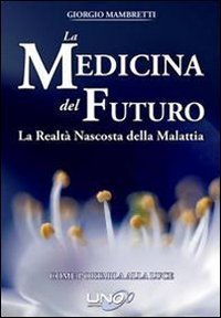 La medicina del futuro. La realt&agrave; nascosta della malattia. Come portarla alla luce