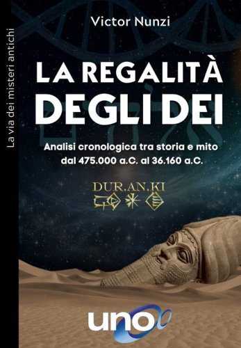 La regalit&agrave; degli dei. Analisi cronologica tra storia e mito dal 475.000 a.C. al 36.160 a.C.
