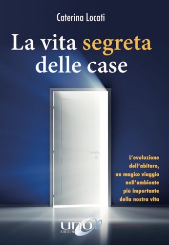 La vita segreta delle case. L'evoluzione dell'abitare, un magico viaggio nell'ambiente pi&ugrave; importante della nostra vita