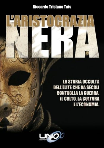 L'aristocrazia nera. La storia occulta dell'&eacute;lite che da secoli controlla la guerra, il culto, la cultura e l'economia