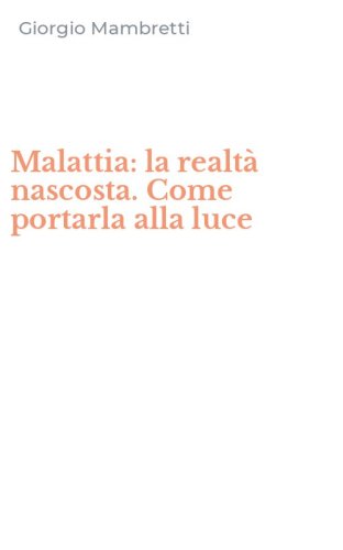 Malattia: la realt&agrave; nascosta. Come portarla alla luce