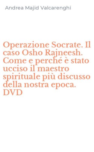 Operazione Socrate. Il caso Osho Rajneesh. Come e perch&eacute; &egrave; stato ucciso il maestro spirituale pi&ugrave; discusso della nostra epoca. DVD
