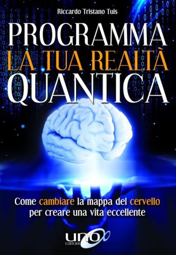 Programma la tua realt&agrave; quantica. Come cambiare la mappa del cervello per modellare la tua realt&agrave; quantica