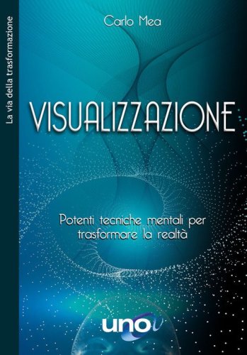 Visualizzazione. Potenti tecniche mentali per trasformare la realt&agrave;
