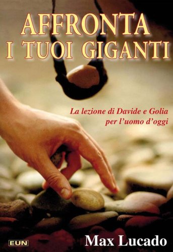 Affronta i tuoi giganti. La lezione di Davide e Golia per l'uomo d'oggi