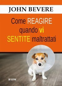 Come reagire quando vi sentite maltrattati