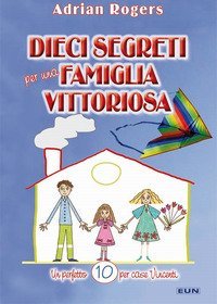 Dieci segreti per una famiglia vittoriosa. Un perfetto &laquo;10&raquo; per case vincenti