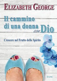 Il cammino di una donna con Dio. Crescere nel frutto dello Spirito