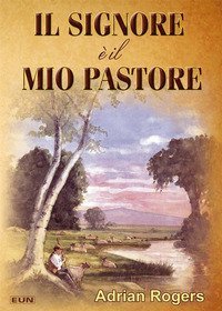 Il Signore &egrave; il mio pastore. Riflessioni sulla cura amorevole di Dio