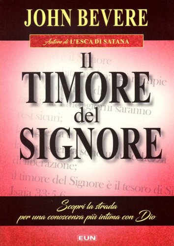 Il timore del Signore. Scopri la strada per una conoscenza pi&ugrave; intima con Dio