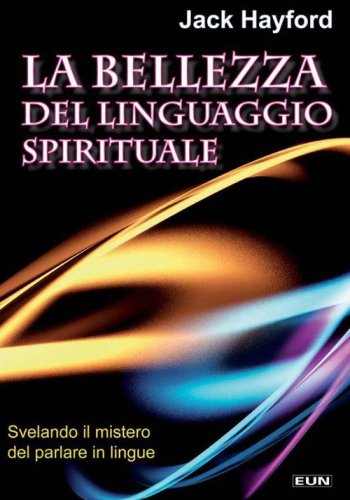 La bellezza del linguaggio spirituale. Inchiesta sul mistero del parlare in lingue