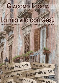 La mia vita con Ges&ugrave;. Incessante determinazione per superare le sfide della vita
