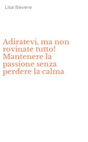 Adiratevi, ma non rovinate tutto! Mantenere la passione senza perdere la calma