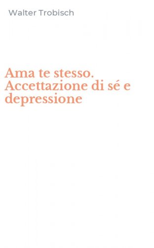 Ama te stesso. Accettazione di s&eacute; e depressione