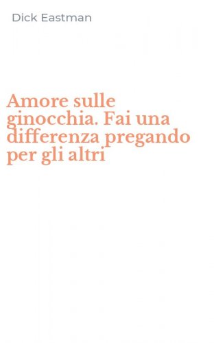 Amore sulle ginocchia. Fai una differenza pregando per gli altri