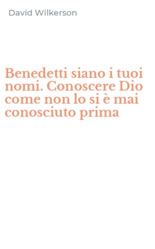 Benedetti siano i tuoi nomi. Conoscere Dio come non lo si &egrave; mai conosciuto prima