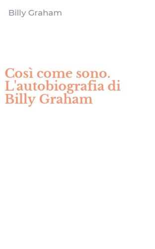 Cos&igrave; come sono. L'autobiografia di Billy Graham