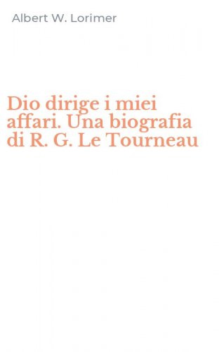 Dio dirige i miei affari. Una biografia di R. G. Le Tourneau