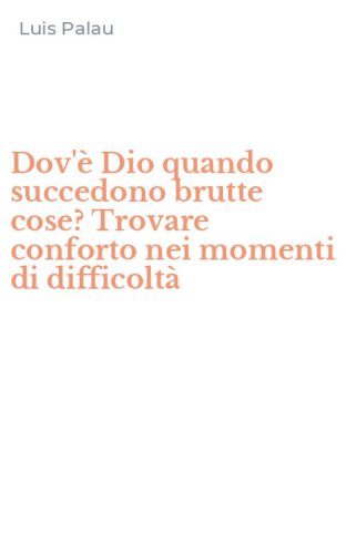 Dov'&egrave; Dio quando succedono brutte cose? Trovare conforto nei momenti di difficolt&agrave;
