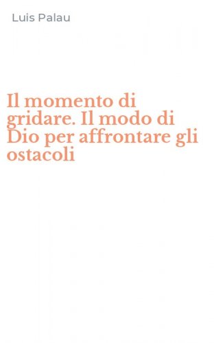 Il momento di gridare. Il modo di Dio per affrontare gli ostacoli