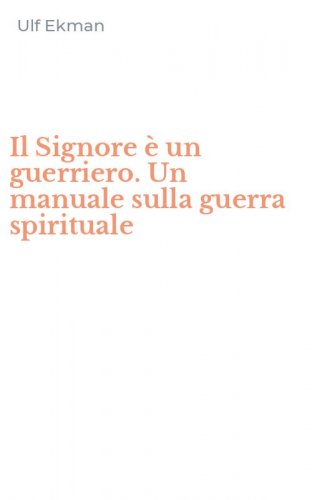Il Signore &egrave; un guerriero. Un manuale sulla guerra spirituale