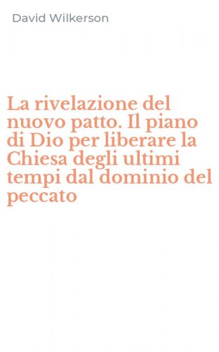 La rivelazione del nuovo patto. Il piano di Dio per liberare la Chiesa degli ultimi tempi dal dominio del peccato