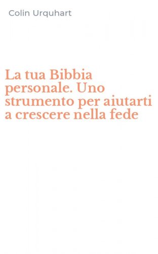 La tua Bibbia personale. Uno strumento per aiutarti a crescere nella fede