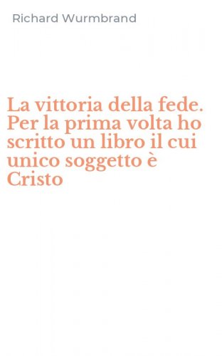 La vittoria della fede. Per la prima volta ho scritto un libro il cui unico soggetto &egrave; Cristo
