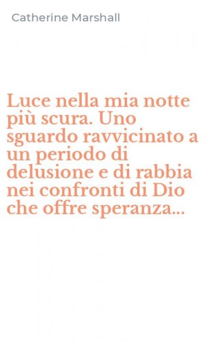 Luce nella mia notte pi&ugrave; scura. Uno sguardo ravvicinato a un periodo di delusione e di rabbia nei confronti di Dio che offre speranza...