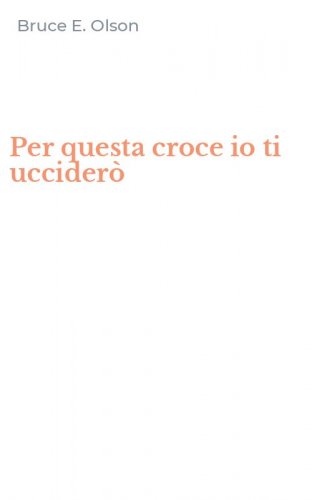 Per questa croce io ti uccider&ograve;