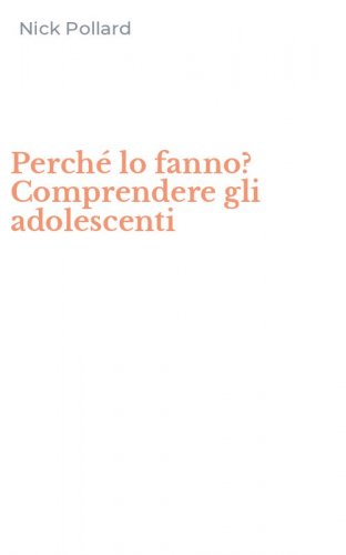 Perch&eacute; lo fanno? Comprendere gli adolescenti