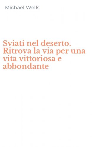 Sviati nel deserto. Ritrova la via per una vita vittoriosa e abbondante