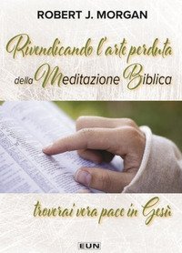 Rivendicando l'arte perduta della meditazione biblica. Troverai vera pace in Ges&ugrave;