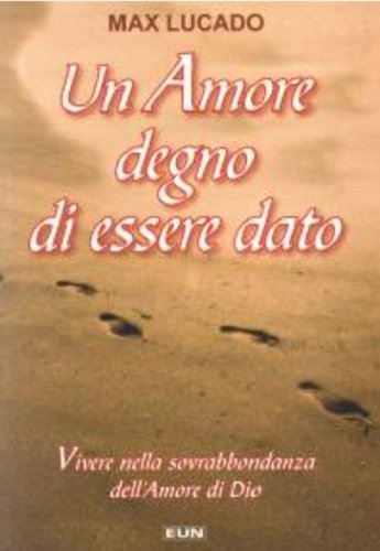 Un amore degno di essere dato. Vivere nella sovrabbondanza dell'amore di Dio