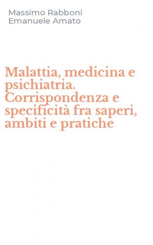 Malattia, medicina e psichiatria. Corrispondenza e specificit&agrave; fra saperi, ambiti e pratiche