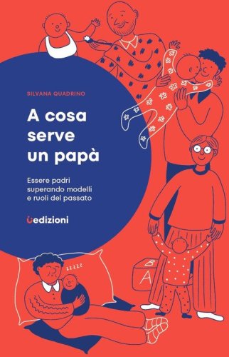 A cosa serve un pap&agrave;. Essere padri superando modelli e ruoli del passato