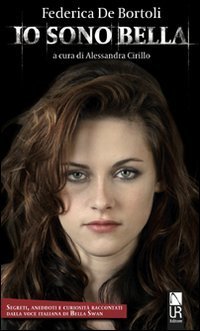 Io sono Bella. Segreti, aneddoti e curiosit&agrave; raccontati dalla voce italiana di Bella Swan - BELLA SWAN