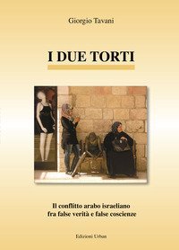 I due torti. Il conflitto arabo israeliano fra false verit&agrave; e false coscienze