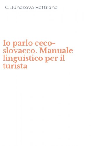 Io parlo ceco-slovacco. Manuale linguistico per il turista