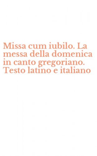 Missa cum iubilo. La messa della domenica in canto gregoriano. Testo latino e italiano