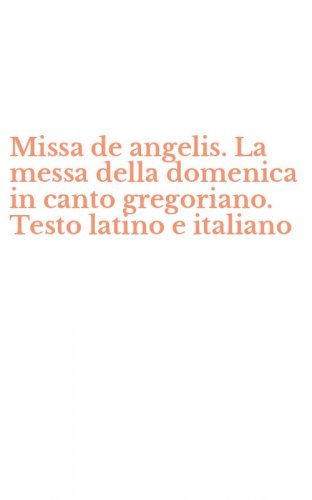 Missa de angelis. La messa della domenica in canto gregoriano. Testo latino e italiano