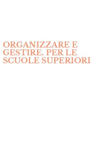 ORGANIZZARE E GESTIRE. PER LE SCUOLE SUPERIORI