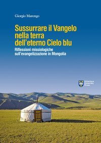 Sussurrare il Vangelo nella terra dell'eterno cielo blu. Per un dialogo profetico in Mongolia - SULL'EVANGELIZZAZIONE IN MONGOLIA
