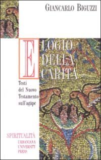 Elogio della carit&agrave;. Testi del Nuovo Testamento sull'Agape