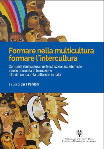 Formare nelle multicultura, formare l'intercultura. Comunit&agrave; multiculturali nelle istituzioni accademiche e nelle comunit&agrave; di formazione alla vita consacrata cattoliche in Italia
