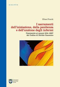 I sacramenti dell'iniziazione, della penitenza e dell'unzione degli infermi. Commento ai canoni 834-1007 del codice di diritto canonico - COMMENTO AI CANONI 834-1007 DEL CODICE DI DIRITTO CANONICO
