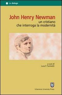 John Henry Newman. Un cristiano che interroga la modernit&agrave;