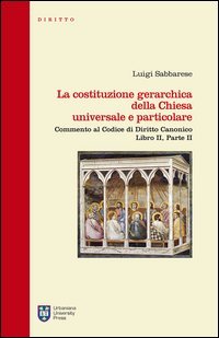 La costituzione gerarchica della Chiesa universale e particolare. Commento al codice di diritto canonico, libro II parte II