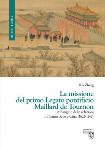 La missione del primo Legato pontificio Maillard de Tournon. All'origine delle relazioni tra Santa Sede e Cina (1622-1742)